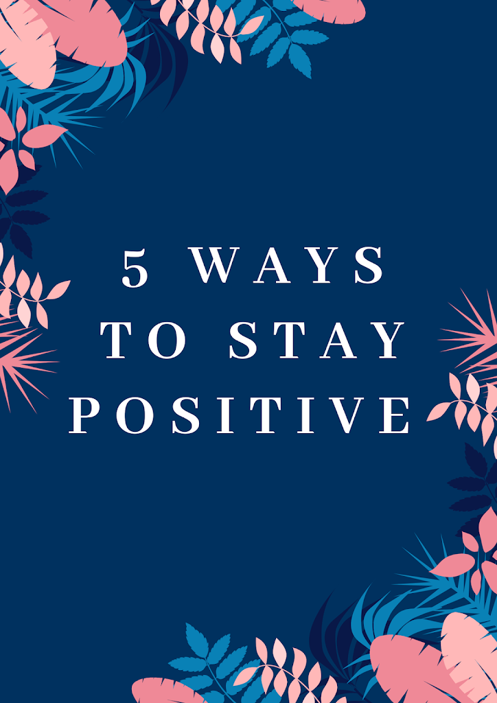 5 WAYS TO STAY POSITIVE